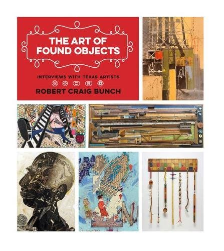 The Art of Found Objects: Interviews with Texas Artists (Joe and Betty Moore Texas Art Series)