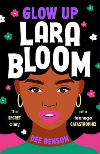 Glow Up, Lara Bloom: the secret diary of a teenage catastrophe!