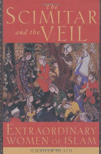 The Scimitar and the Veil: Extraordinary Women of Islam