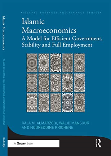 Islamic Macroeconomics: A Model for Efficient Government, Stability and Full Employment (Islamic Business and Finance Series)
