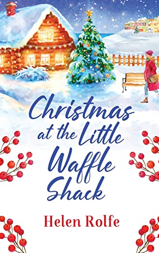 Christmas at the Little Waffle Shack: The festive, feel-good read from bestseller Helen Rolfe (Heritage Cove)