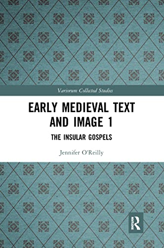 Early Medieval Text and Image Volume 1: The Insular Gospel Books (Variorum Collected Studies)