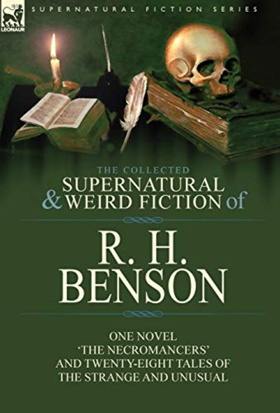 The Collected Supernatural -and Weird Fiction of R. -H. Benson: One Novel 'The -Necromancers' and -Twenty-Eight Tales of the -Strange and Unusual