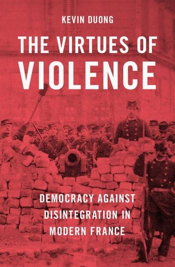 The Virtues of Violence: Democracy Against Disintegration in Modern France