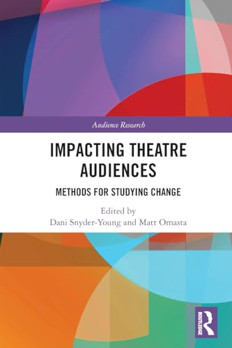 Impacting Theatre Audiences: Methods for Studying Change (Audience Research)