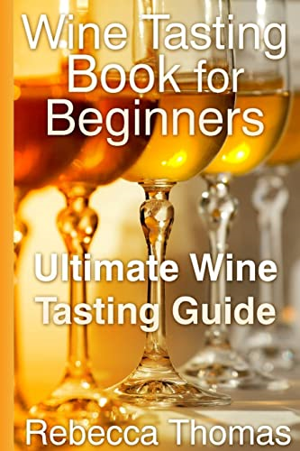 Wine Tasting Book for Beginners: Ultimate Wine Tasting Guide
