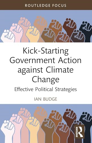 Kick-Starting Government Action against Climate Change: Effective Political Strategies (Routledge Advances in Climate Change Research)