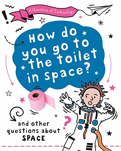 A Question of Technology: How Do You Go to Toilet in Space?: And other questions about space (Question of Technology A)