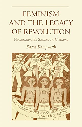 Feminism and the Legacy of Revolution: Nicaragua, El Salvador, Chiapas (Research in International Studies - Latin...