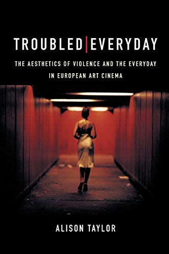 Troubled Everyday: The Aesthetics of Violence and the Everyday in European Art Cinema
