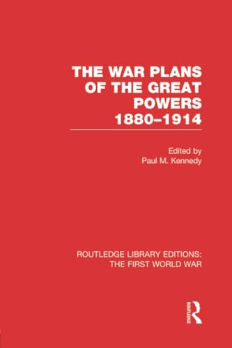 The War Plans of the Great Powers: 1880-1914 (Routledge Library Editions: The First World War)