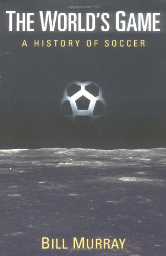 The World's Game: A History of Soccer (Illinois History of Sports): A History of Soccer (Illinois History of Sports)