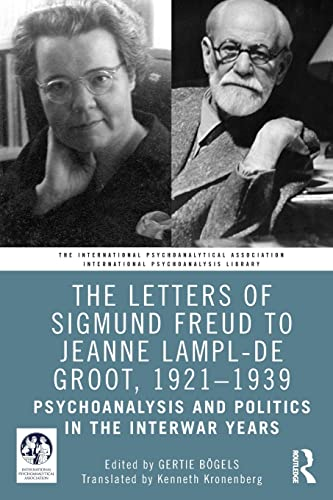 The Letters of Sigmund Freud to Jeanne Lampl-de Groot, 1921-1939: Psychoanalysis and Politics in the Interwar Years (The International Psychoanalytical Association International Psychoanalysis Library)