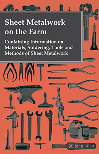 Sheet Metalwork on the  - Farm  -  Containing  - Information on Materials,  - Soldering, Tools and  - Methods of Sheet Metalwork
