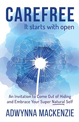 Carefree, It Starts With Open: An Invitation to Come Out of Hiding and Embrace Your Super Natural Self (Carefree)