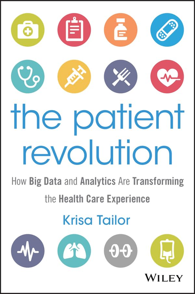 The Patient Revolution: How Big Data and Analytics are Transforming the Health Care Experience (Wiley and SAS...