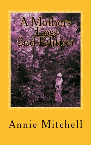 A Mothers Loss 2nd Edition: Take My Hand and Allow Me to Lead You the Way Towards Comfort and Recovery