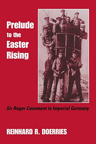 Prelude to the Easter Rising: Sir Roger Casement in Imperial Germany (Studies in Intelligence)