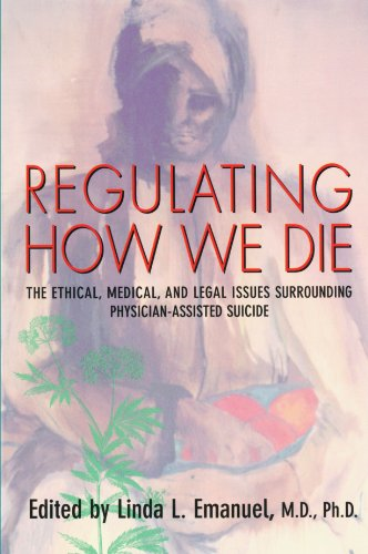 Regulating How We Die: Ethical, Medical and Legal Issues Surrounding Physician Assisted Suicide