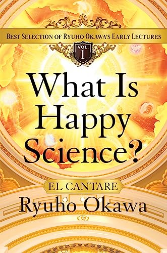 What Is Happy Science?: Best Selection of Ryuho Okawa's Early Lectures, Volume 1