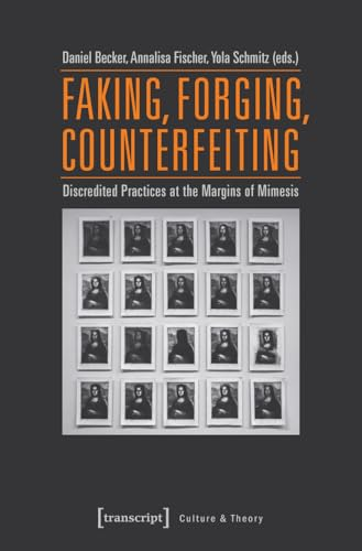 Faking, Forging, Counterfeiting: Discredited Practices at the Margins of Mimesis (Culture & Theory)