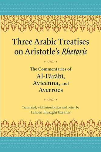 Three Arabic Treatisies on Aristole's Rhetoric: The Commentaries of al-Farabi, Avicenna, and Averroes
