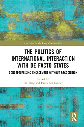 The Politics of International Interaction with de facto States: Conceptualising Engagement without Recognition (Ethnopolitics)