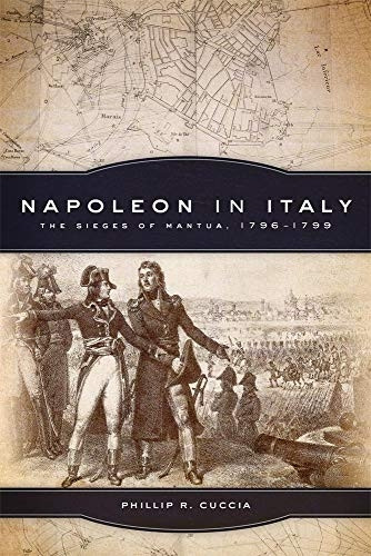 Napoleon in Italy: The Sieges of Mantua, 1796-1799 (Campaigns and Commanders)