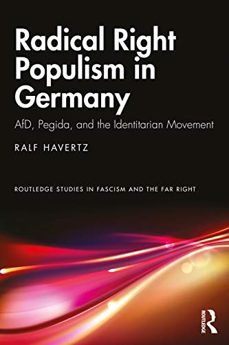 Radical Right Populism in Germany: AfD, Pegida, and the Identitarian Movement (Routledge Studies in Fascism and the Far Right)
