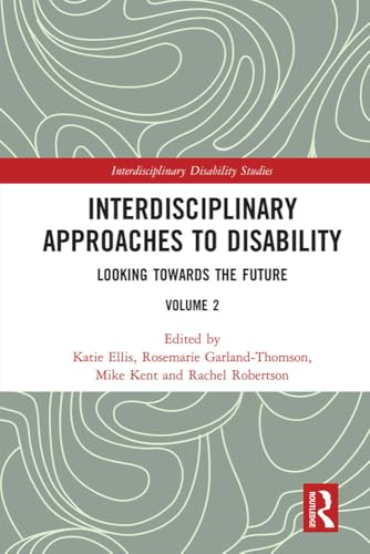 Interdisciplinary Approaches to Disability: Looking Towards the Future: Volume 2 (Interdisciplinary Disability Studies)