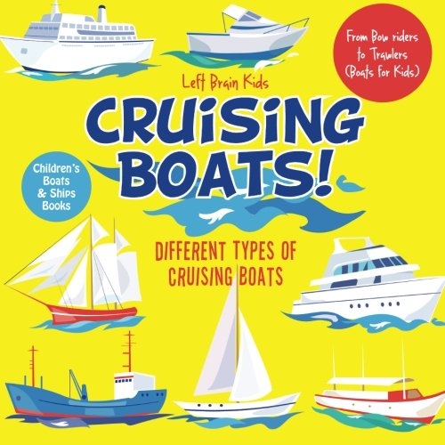Cruising Boats! Different Types of Cruising Boats: From Bow Riders to Trawlers (Boats for Kids) - Children's Boats & Ships Books