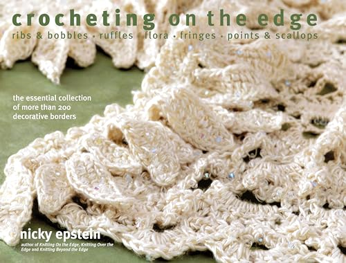 Crocheting on the Edge: Ribs & Bobbles, Ruffles, Flora, Fringes, Points & Scallops
