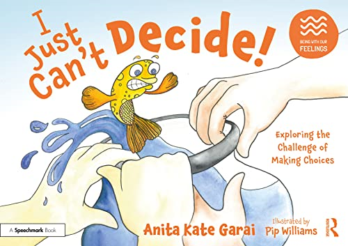 I Just Can't Decide!: Exploring the Challenge of Making Choices: Exploring the Challenge of Making Choices (Being With Our Feelings)