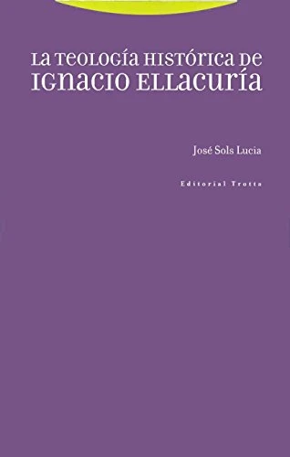 Sols Lucia, J: Teología histórica de Ignacio Ellacuría