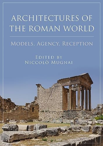 Architectures of the Roman World: Models, Agency, Reception