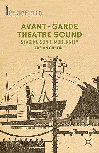 Avant-Garde Theatre Sound: Staging Sonic Modernity: 2014 (Avant-Gardes in Performance)