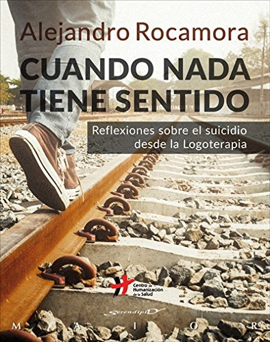 Cuando nada tiene sentido : reflexiones sobre el suicidio desde la logoterapia