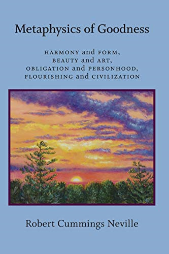 Metaphysics of Goodness:  Harmony and Form, Beauty  and Art, Obligation and  Personhood, Flourishing and  Civilization