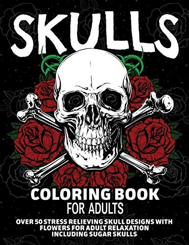 Skulls Coloring Book for  - Adults: Over 50 Stress  - Relieving Skull Designs  - with Flowers for Adult  - Relaxation, Including Sugar  - Skulls