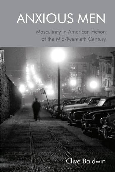 Anxious Men: Masculinity in American Fiction of the Mid-Twentieth Century