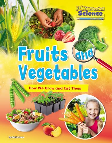 Fruits and Vegetables: How We Grow and Eat Them (FUNdamental Science Key Stage 1)