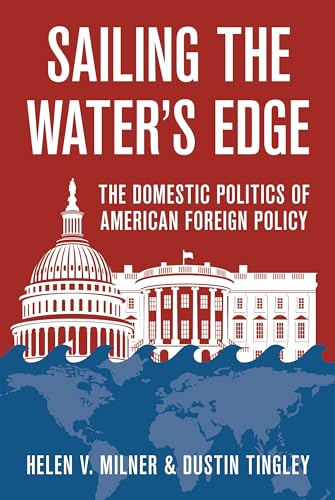 Sailing the Water S Edge: The Domestic Politics of American Foreign Policy