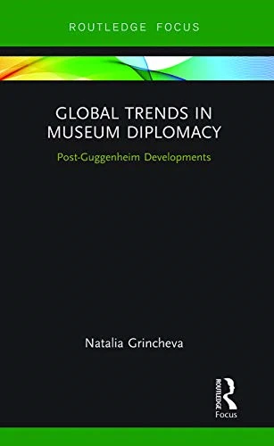 Global Trends in Museum Diplomacy: Post-Guggenheim Developments (Museums in Focus)