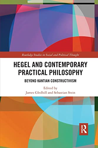 Hegel and Contemporary Practical Philosophy: Beyond Kantian Constructivism (Routledge Studies in Social and Political Thought)