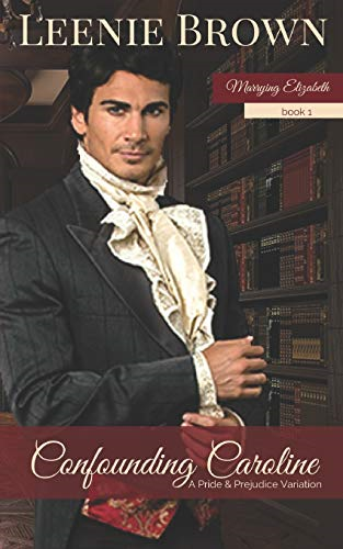 Confounding Caroline: A Pride and Prejudice Variation (Marrying Elizabeth)
