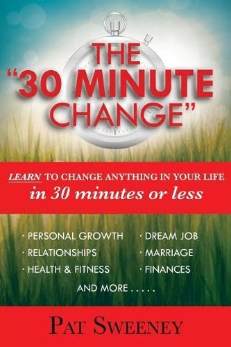 The 30 Minute Change: Learn to Change Anything in Your Life in 30 Minutes or Less