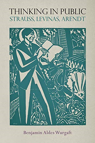 Thinking in Public: Strauss, Levinas, Arendt (Intellectual History of the Modern Age)