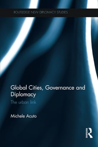 Global Cities, Governance and Diplomacy: The Urban Link (Routledge New Diplomacy Studies)