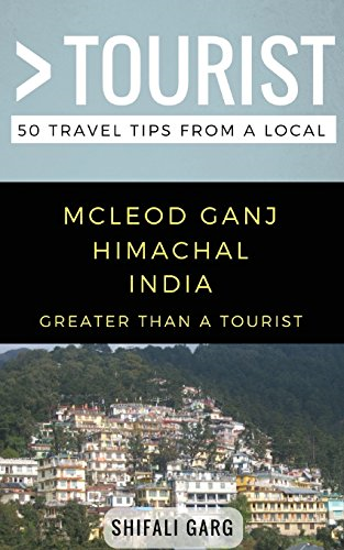 Greater Than a Tourist- McLeod Ganj Himachal India: 50 Travel Tips from a Local (Greater Than a Tourist)