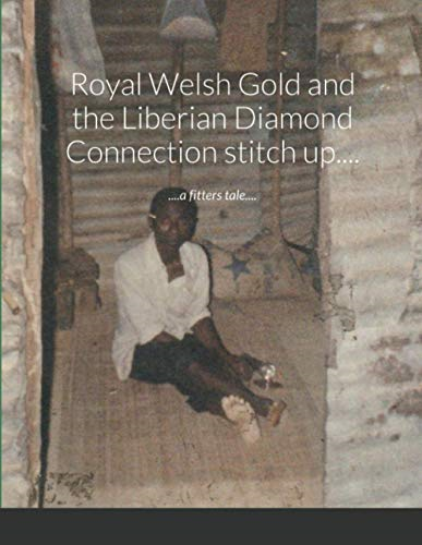 Royal Welsh Gold and the Liberian Diamond Connection stitch up....: ....a fitters tale....